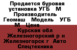 Продается буровая установка УГБ-50М › Производитель ­ Геомаш › Модель ­ УГБ-50М › Цена ­ 260 000 - Курская обл., Железногорский р-н, Железногорск г. Авто » Спецтехника   